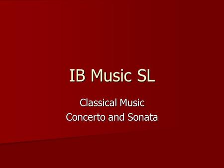 IB Music SL Classical Music Concerto and Sonata. The Classical Concerto The Movements of the Concerto Three movements: fast-slow-fast Three movements:
