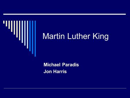 Martin Luther King Michael Paradis Jon Harris. The Life of the Big Guy  Jan. 15, 1929  Booker T. Washington high school, 15  Morehouse college, 19.