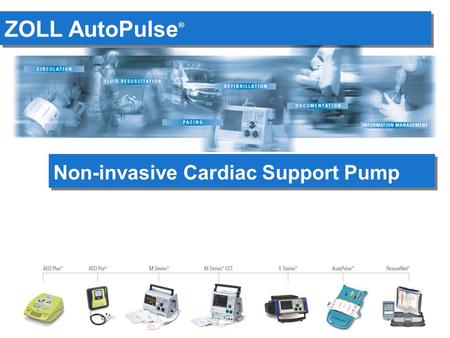 ZOLL AutoPulse ® Non-invasive Cardiac Support Pump.