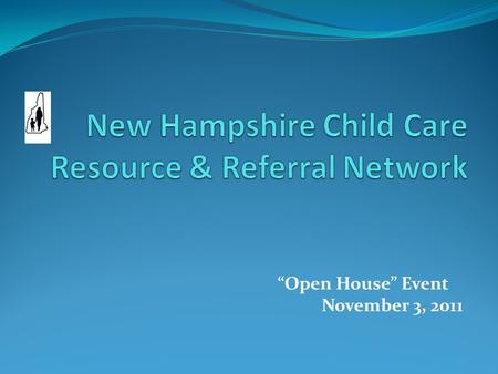 “Open House” Event November 3, 2011. NHCCR&R Network’s Mission The mission of the New Hampshire Child Care Resource and Referral (NHCCRR) Network is to.