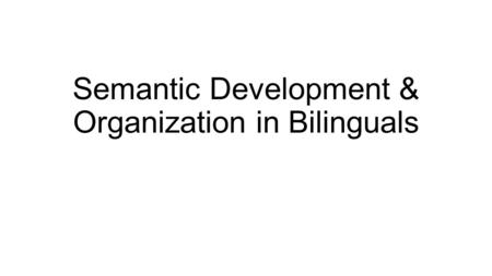Semantic Development & Organization in Bilinguals.