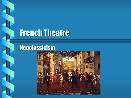 French Theatre Neoclassicism I. Influences and times A. 1500 - 1700 B. Neoclassic Rules of writing 1. Followed Aristotlean rules a. Protagonist b. Antagonist.