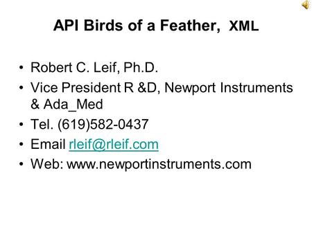 API Birds of a Feather, XML Robert C. Leif, Ph.D. Vice President R &D, Newport Instruments & Ada_Med Tel. (619)582-0437