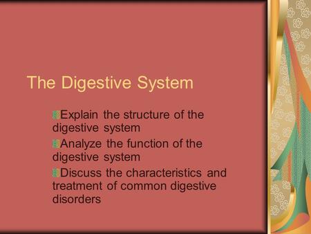 The Digestive System Explain the structure of the digestive system