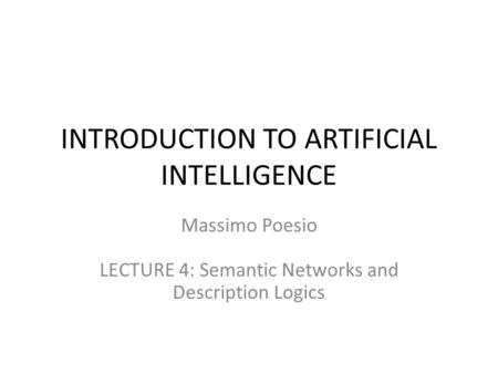 INTRODUCTION TO ARTIFICIAL INTELLIGENCE Massimo Poesio LECTURE 4: Semantic Networks and Description Logics.