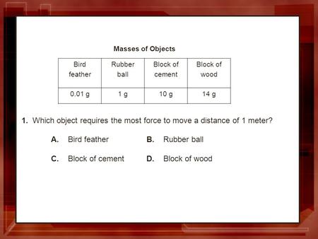 1. Which object requires the most force to move a distance of 1 meter?