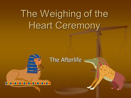 The Weighing of the Heart Ceremony The Afterlife.