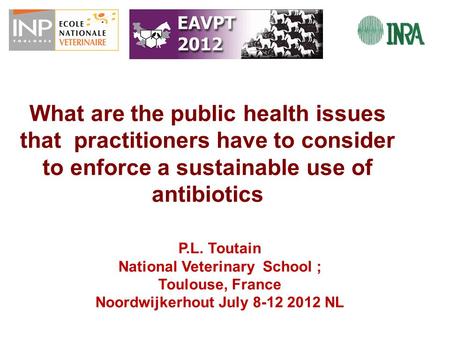 What are the public health issues that practitioners have to consider to enforce a sustainable use of antibiotics P.L. Toutain National Veterinary School.