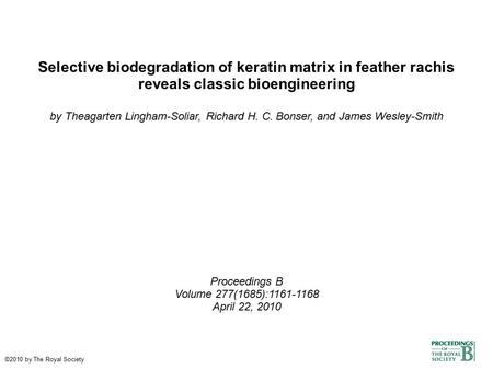 Selective biodegradation of keratin matrix in feather rachis reveals classic bioengineering by Theagarten Lingham-Soliar, Richard H. C. Bonser, and James.