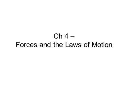 Ch 4 – Forces and the Laws of Motion. What is a force? A force is a push or pull A force causing a change in velocity –An object from rest starts moving.