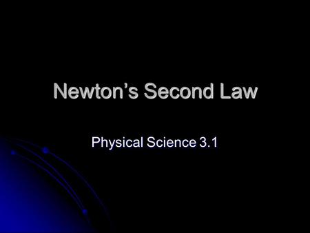 Newton’s Second Law Physical Science 3.1. Force and Acceleration Greater force = greater acceleration Greater force = greater acceleration Applying force.