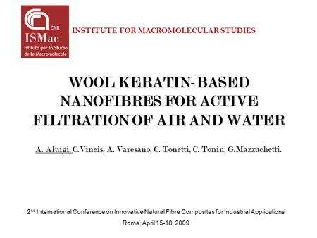 WOOL KERATIN-BASED NANOFIBRES FOR ACTIVE FILTRATION OF AIR AND WATER A. Aluigi, C.Vineis, A. Varesano, C. Tonetti, C. Tonin, G.Mazzuchetti. 2 nd International.