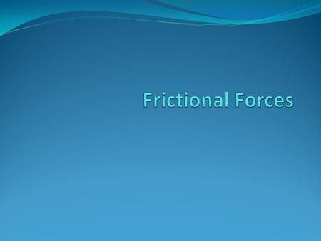 Friction Two or more objects in contact moving past each other will slow each other down. The force which causes them to slow down is friction. Friction: