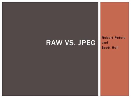 Robert Peters and Scott Hull RAW VS. JPEG.  When you take a JPEG picture:  The sensor resolves 10 to 14 bits/pixel  Camera sees what color correction.