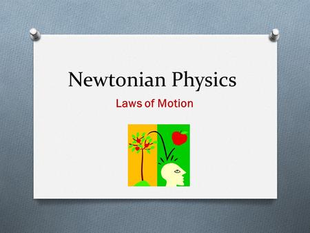 Newtonian Physics Laws of Motion. Force, Mass and Inertia O FORCE O Force is needed to change motion. O There can be no change in an object’s motion without.