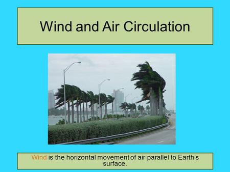Wind and Air Circulation Wind is the horizontal movement of air parallel to Earth’s surface.