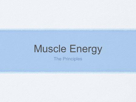 Muscle Energy The Principles. Muscle Energy Principles Obtain an accurate, segmental diagnosis using muscle energy terminology. This allows you to know.