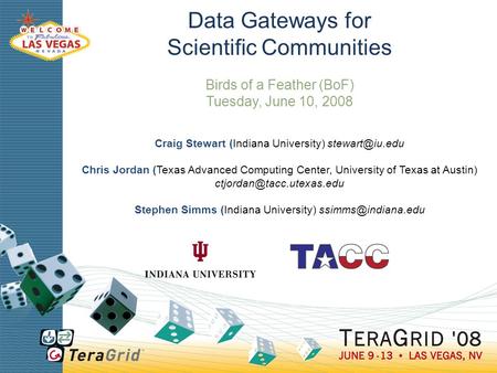 Data Gateways for Scientific Communities Birds of a Feather (BoF) Tuesday, June 10, 2008 Craig Stewart (Indiana University) Chris Jordan.