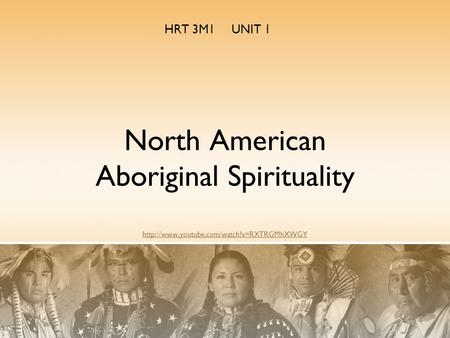 HRT 3M1 UNIT 1 North American Aboriginal Spirituality http://www.youtube.com/watch?v=RXTRGMhXWGY.