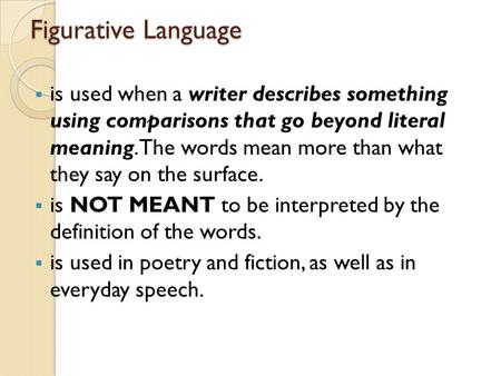 Figurative Language is used when a writer describes something using comparisons that go beyond literal meaning. The words mean more than what they say.