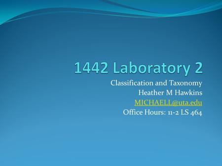 Classification and Taxonomy Heather M Hawkins Office Hours: 11-2 LS 464.