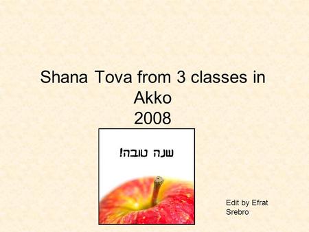 Shana Tova from 3 classes in Akko 2008 Edit by Efrat Srebro.