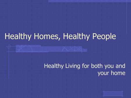Healthy Homes, Healthy People Healthy Living for both you and your home.