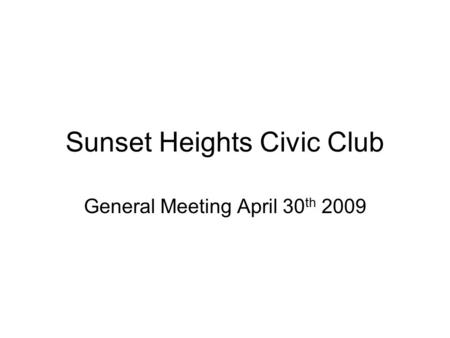 Sunset Heights Civic Club General Meeting April 30 th 2009.
