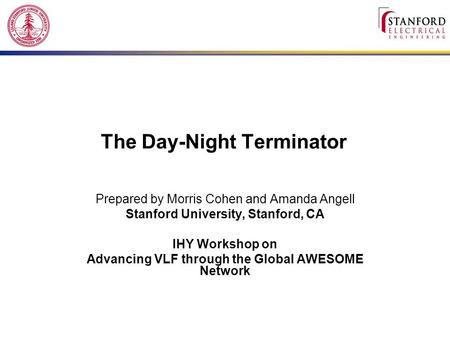 The Day-Night Terminator Prepared by Morris Cohen and Amanda Angell Stanford University, Stanford, CA IHY Workshop on Advancing VLF through the Global.