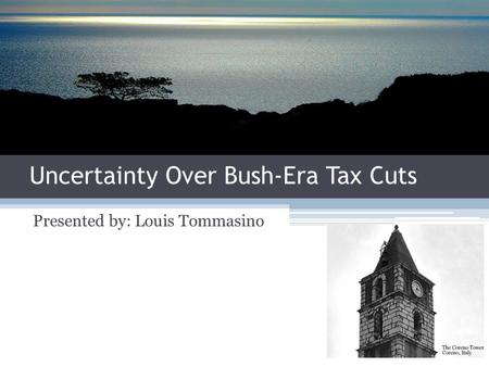 Uncertainty Over Bush-Era Tax Cuts Presented by: Louis Tommasino.