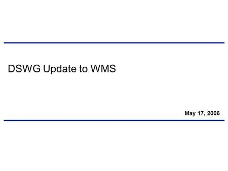 DSWG Update to WMS May 17, 2006. 1 2006 DSWG Goals Update.