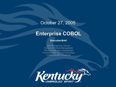 Enterprise COBOL Executive Brief Mike Montgomery, Director Division of Portfolio Management Office of Application Development Commonwealth Office of Technology.