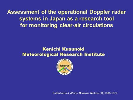 Assessment of the operational Doppler radar systems in Japan as a research tool for monitoring clear-air circulations Kenichi Kusunoki Meteorological Research.