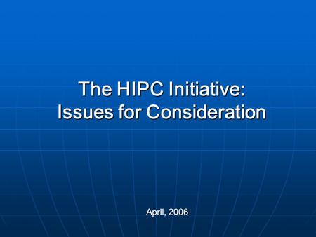 The HIPC Initiative: Issues for Consideration April, 2006.