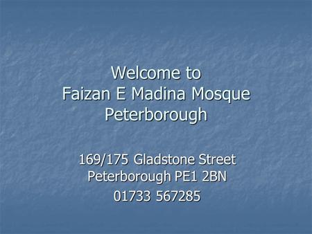 Welcome to Faizan E Madina Mosque Peterborough 169/175 Gladstone Street Peterborough PE1 2BN 01733 567285.