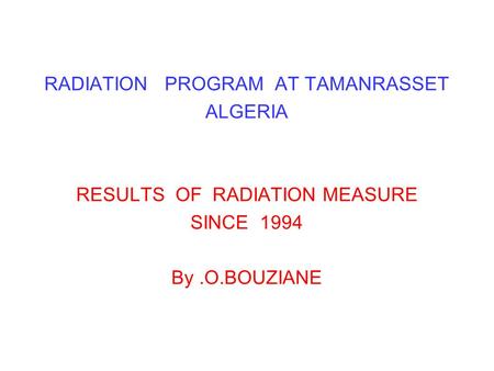 RADIATION PROGRAM AT TAMANRASSET ALGERIA RESULTS OF RADIATION MEASURE SINCE 1994 By.O.BOUZIANE.