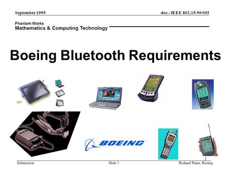 Phantom Works Mathematics & Computing Technology 1 September 1999 Richard Paine, BoeingSlide 1 doc.: IEEE 802.15-99/093 Submission Boeing Bluetooth Requirements.
