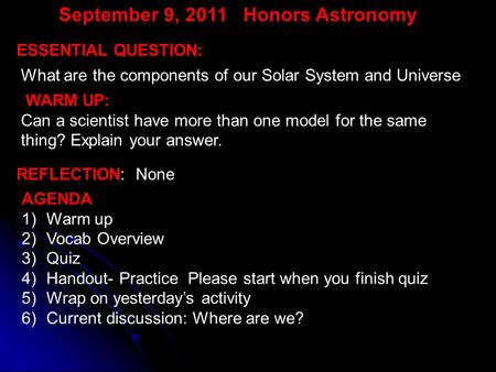 September 9, 2011 Honors Astronomy WARM UP: Can a scientist have more than one model for the same thing? Explain your answer. ESSENTIAL QUESTION: What.