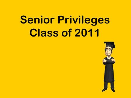 Senior Privileges Class of 2011. What are Senior Privileges? Senior Privileges are the extra events or opportunities students receive during their senior.