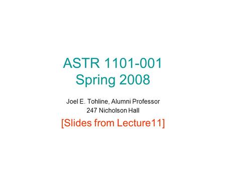 ASTR 1101-001 Spring 2008 Joel E. Tohline, Alumni Professor 247 Nicholson Hall [Slides from Lecture11]