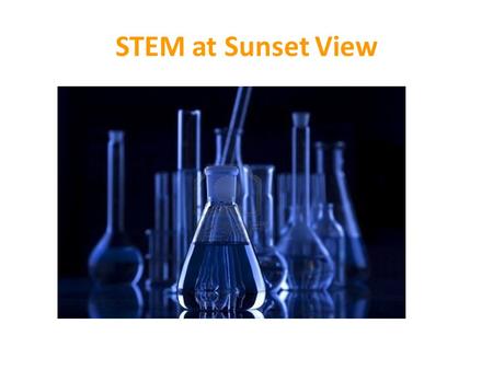 STEM at Sunset View. Mission What is STEM at Sunset View? An innovative initiative which builds on the foundation of the current curriculum; while introducing.