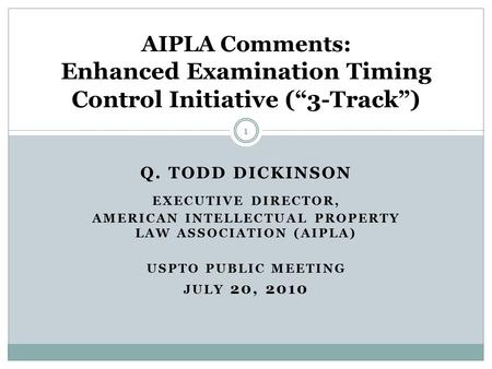 Q. TODD DICKINSON EXECUTIVE DIRECTOR, AMERICAN INTELLECTUAL PROPERTY LAW ASSOCIATION (AIPLA) USPTO PUBLIC MEETING JULY 20, 2010 AIPLA Comments: Enhanced.