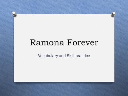 Ramona Forever Vocabulary and Skill practice. glanced O took a quick look O She glanced at door when she heard a funny noise.
