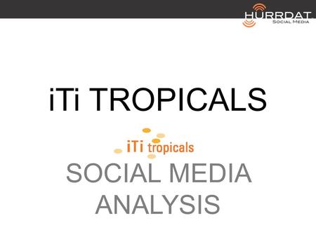 ITi TROPICALS SOCIAL MEDIA ANALYSIS. iTi TROPICALS FACEBOOK 2 LIKES: 7 0 TALKING ABOUT PEOPLE : 0.65 PER DAY POSTS : COVER PHOTO? No CUSTOM AVATAR? No.