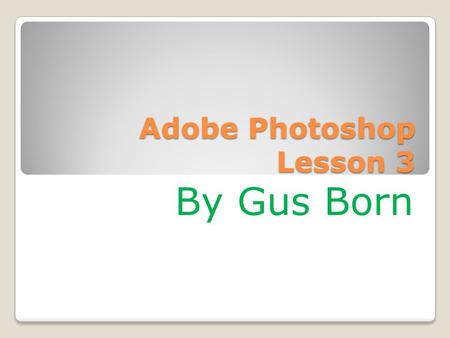 Adobe Photoshop Lesson 3 By Gus Born. Navigating Through Bridge In Photoshop Choose File> Browse in Bridge Click on favorites Panel to make sure it is.