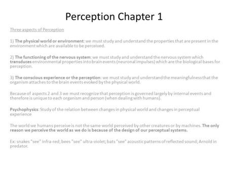 Perception Chapter 1 Three aspects of Perception 1) The physical world or environment: we must study and understand the properties that are present in.