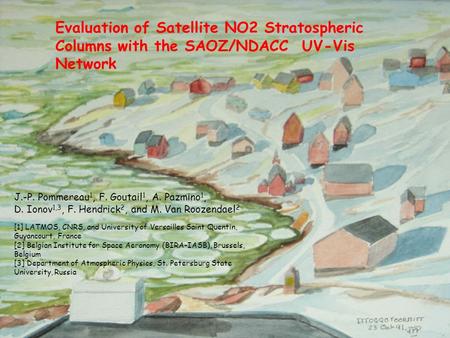 Evaluation of Satellite NO2 Stratospheric Columns with the SAOZ/NDACC UV-Vis Network J.-P. Pommereau 1, F. Goutail 1, A. Pazmino 1, D. Ionov 1,3, F. Hendrick.