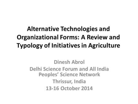 Alternative Technologies and Organizational Forms: A Review and Typology of Initiatives in Agriculture Dinesh Abrol Delhi Science Forum and All India Peoples’
