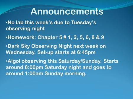 Announcements No lab this week’s due to Tuesday’s observing night Homework: Chapter 5 # 1, 2, 5, 6, 8 & 9 Dark Sky Observing Night next week on Wednesday.