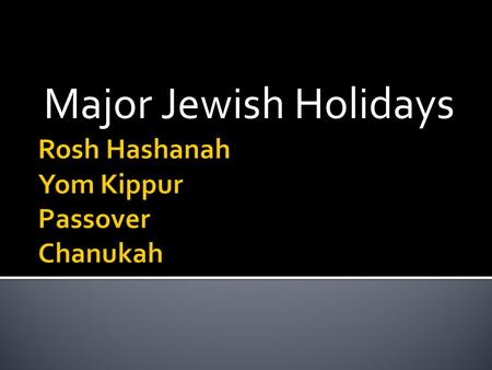 Major Jewish Holidays. --“Jewish New Year” --Western New Year ≠ Jewish New Year --Observances: casting away sins, no work, day of prayer.